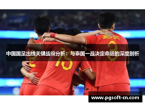中国国足出线关键战役分析：与泰国一战决定命运的深度剖析