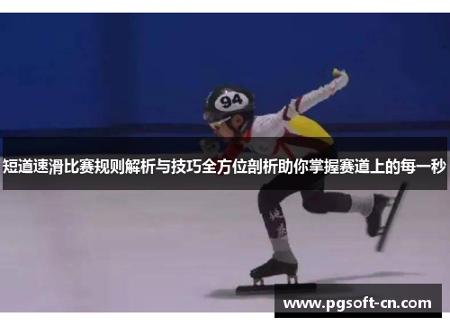 短道速滑比赛规则解析与技巧全方位剖析助你掌握赛道上的每一秒