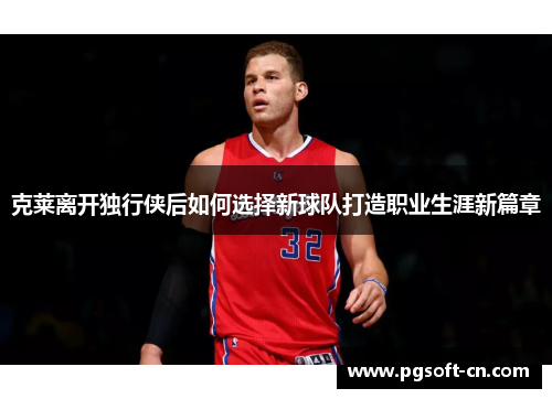 克莱离开独行侠后如何选择新球队打造职业生涯新篇章