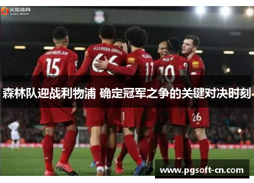 森林队迎战利物浦 确定冠军之争的关键对决时刻