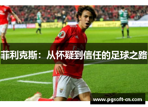 菲利克斯：从怀疑到信任的足球之路