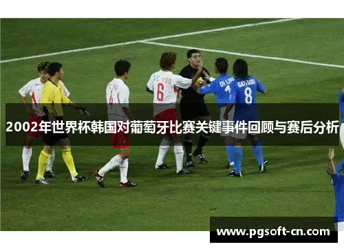 2002年世界杯韩国对葡萄牙比赛关键事件回顾与赛后分析