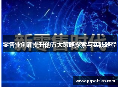 零售业创新提升的五大策略探索与实践路径